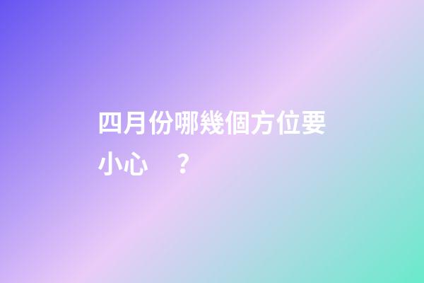 四月份哪幾個方位要小心？